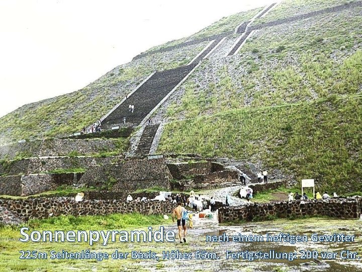Sonnenpyramide nach einem heftigen Gewitter 225 m Seitenlänge der Basis, Höhe: 65 m. Fertigstellung: