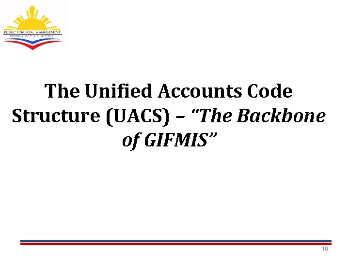 The Unified Accounts Code Structure (UACS) – “The Backbone of GIFMIS” 10 The Unified Accounts Code Structure (UACS) – “The Backbone of GIFMIS” 10