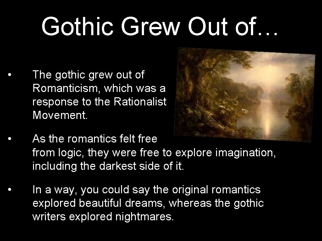 Gothic Grew Out of… • The gothic grew out of Romanticism, which was a
