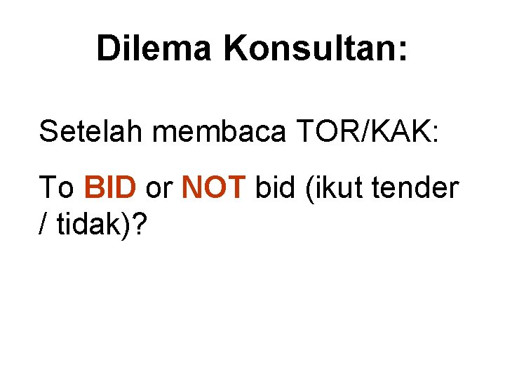 Dilema Konsultan: Setelah membaca TOR/KAK: To BID or NOT bid (ikut tender / tidak)? Dilema Konsultan: Setelah membaca TOR/KAK: To BID or NOT bid (ikut tender / tidak)?