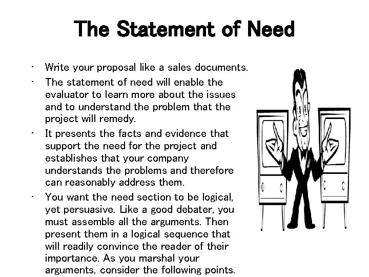 The Statement of Need • Write your proposal like a sales documents. • The