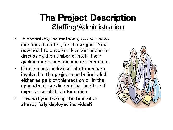 The Project Description Staffing/Administration • In describing the methods, you will have mentioned staffing