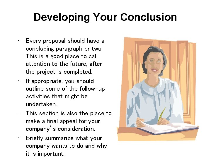 Developing Your Conclusion • Every proposal should have a concluding paragraph or two. This