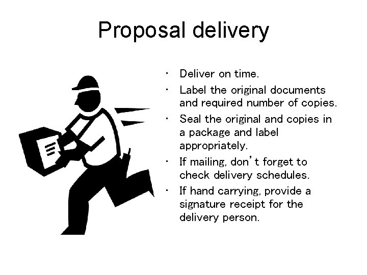 Proposal delivery • Deliver on time. • Label the original documents and required number