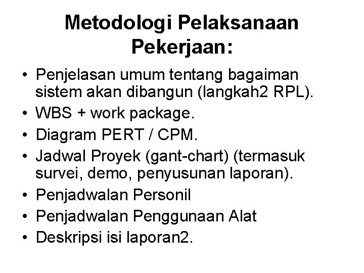 Metodologi Pelaksanaan Pekerjaan: • Penjelasan umum tentang bagaiman sistem akan dibangun (langkah 2 RPL).
