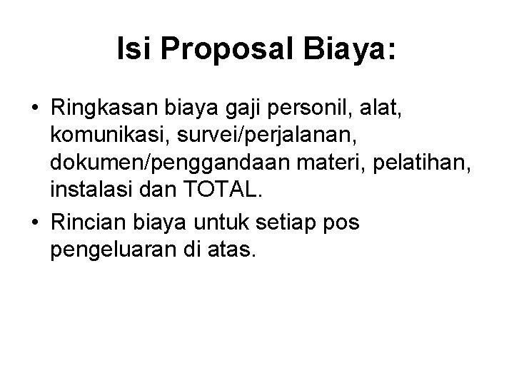 Isi Proposal Biaya: • Ringkasan biaya gaji personil, alat, komunikasi, survei/perjalanan, dokumen/penggandaan materi, pelatihan, Isi Proposal Biaya: • Ringkasan biaya gaji personil, alat, komunikasi, survei/perjalanan, dokumen/penggandaan materi, pelatihan,