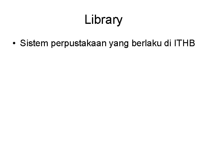 Library • Sistem perpustakaan yang berlaku di ITHB Library • Sistem perpustakaan yang berlaku di ITHB
