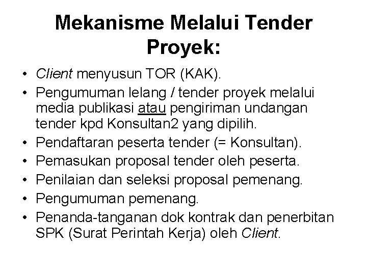 Mekanisme Melalui Tender Proyek: • Client menyusun TOR (KAK). • Pengumuman lelang / tender Mekanisme Melalui Tender Proyek: • Client menyusun TOR (KAK). • Pengumuman lelang / tender