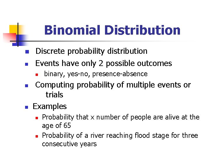Binomial Distribution n n Discrete probability distribution Events have only 2 possible outcomes n