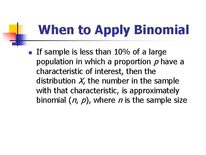 When to Apply Binomial n If sample is less than 10% of a large
