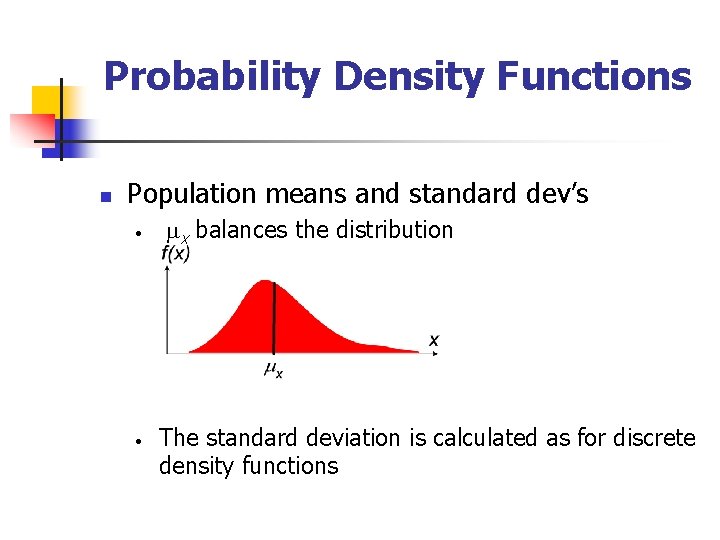 Probability Density Functions n Population means and standard dev’s • • mx balances the