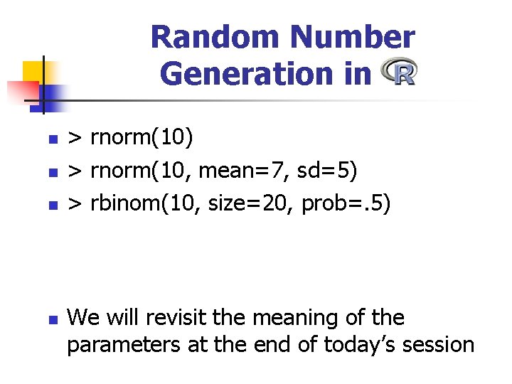 Random Number Generation in R n n > rnorm(10) > rnorm(10, mean=7, sd=5) >