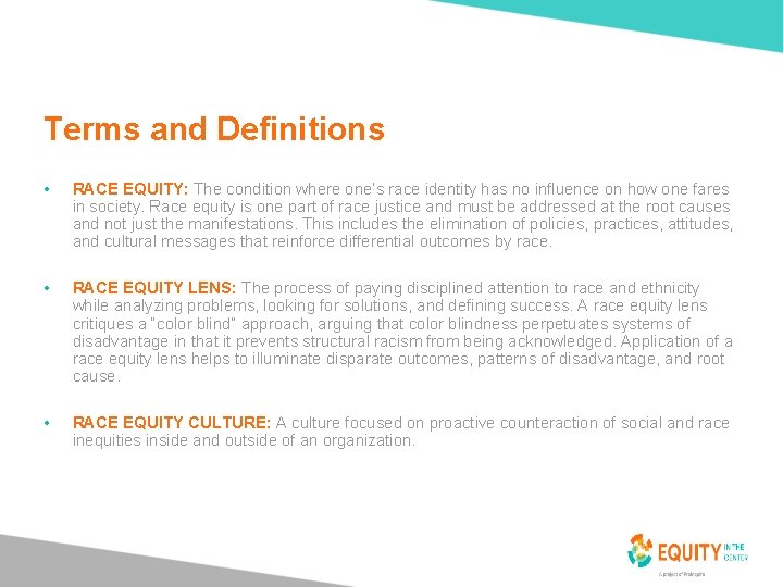 Terms and Definitions 15 • RACE EQUITY: The condition where one’s race identity has