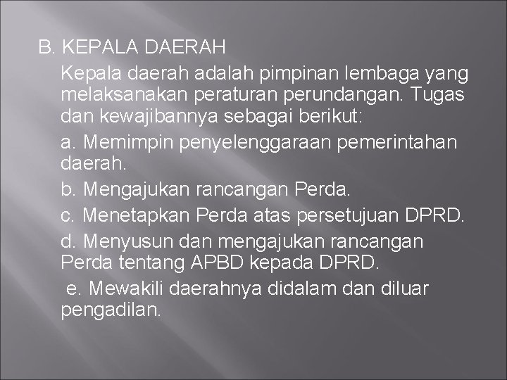 B. KEPALA DAERAH Kepala daerah adalah pimpinan lembaga yang melaksanakan peraturan perundangan. Tugas dan