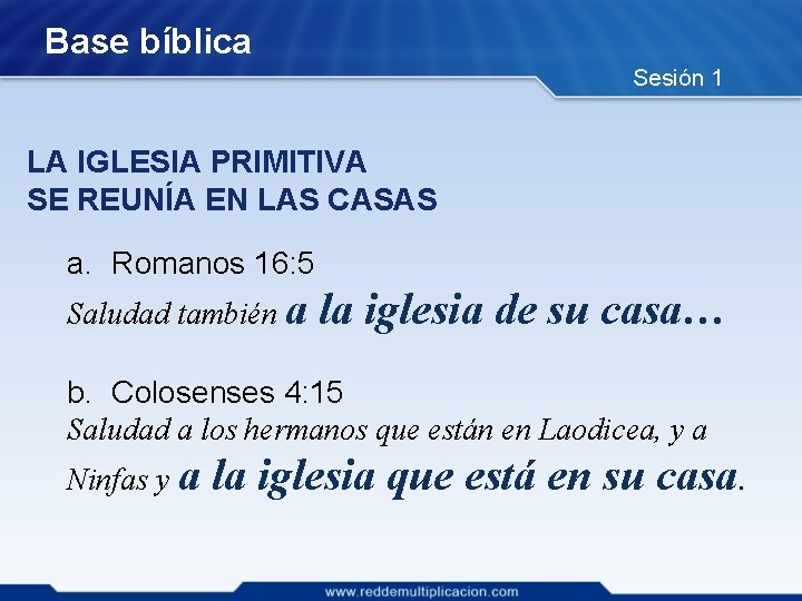 Base bíblica Sesión 1 LA IGLESIA PRIMITIVA SE REUNÍA EN LAS CASAS a. Romanos