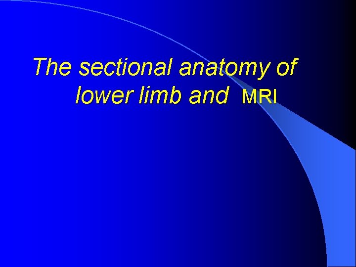 The sectional anatomy of lower limb and MRI 