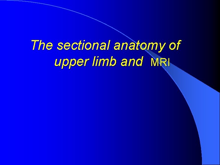 The sectional anatomy of upper limb and MRI 