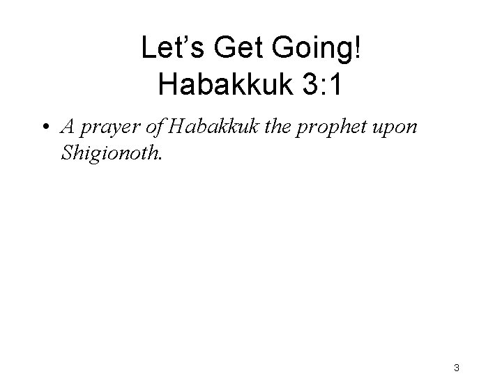 Let’s Get Going! Habakkuk 3: 1 • A prayer of Habakkuk the prophet upon