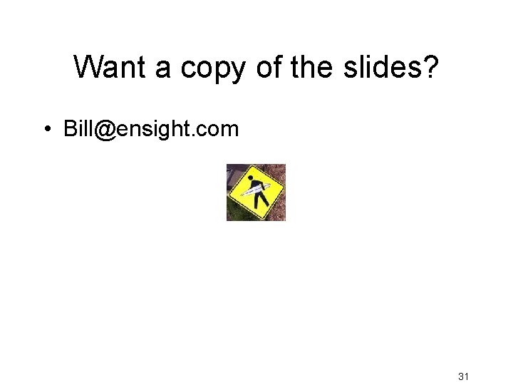 Want a copy of the slides? • Bill@ensight. com 31 