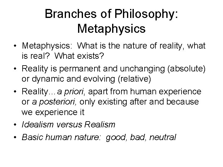 Branches of Philosophy: Metaphysics • Metaphysics: What is the nature of reality, what is