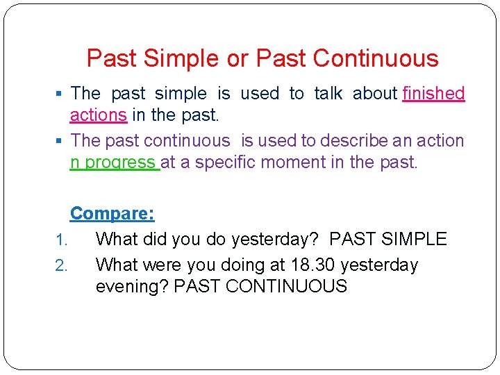 Past Simple or Past Continuous § The past simple is used to talk about