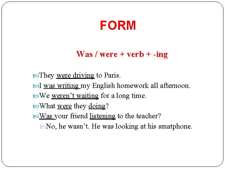 FORM Was / were + verb + -ing They were driving to Paris. I