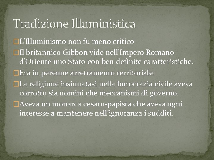 Tradizione Illuministica �L’Illuminismo non fu meno critico �Il britannico Gibbon vide nell’Impero Romano d’Oriente