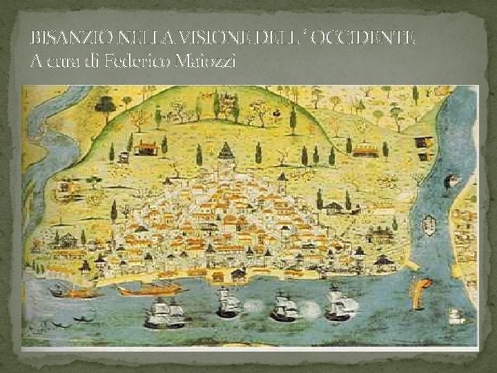 BISANZIO NELLA VISIONE DELL ‘ OCCIDENTE A cura di Federico Maiozzi 