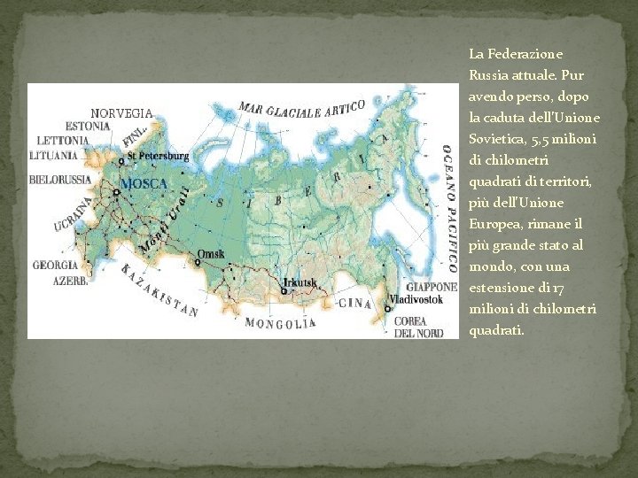 La Federazione Russia attuale. Pur avendo perso, dopo la caduta dell’Unione Sovietica, 5, 5