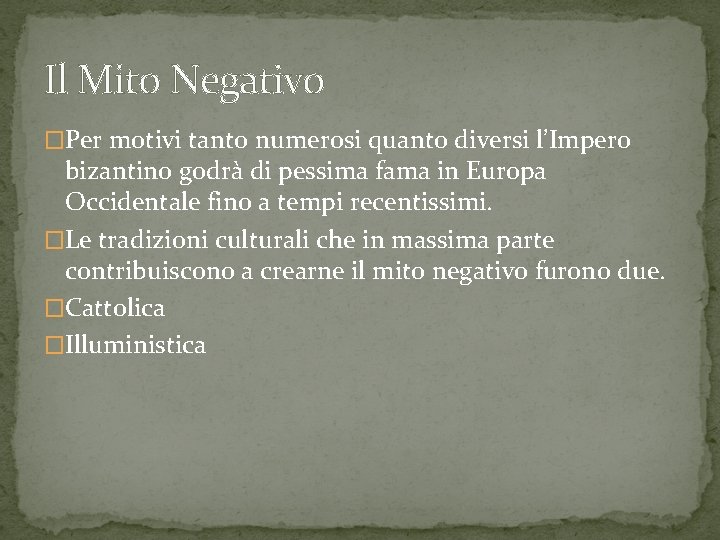 Il Mito Negativo �Per motivi tanto numerosi quanto diversi l’Impero bizantino godrà di pessima