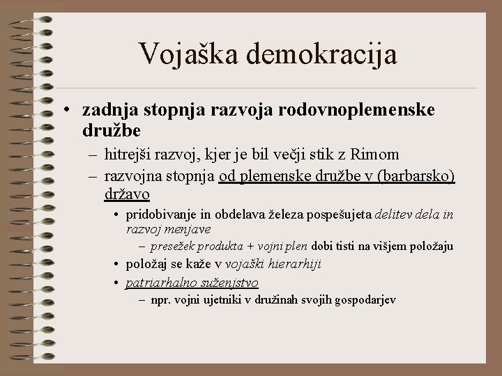 Vojaška demokracija • zadnja stopnja razvoja rodovnoplemenske družbe – hitrejši razvoj, kjer je bil