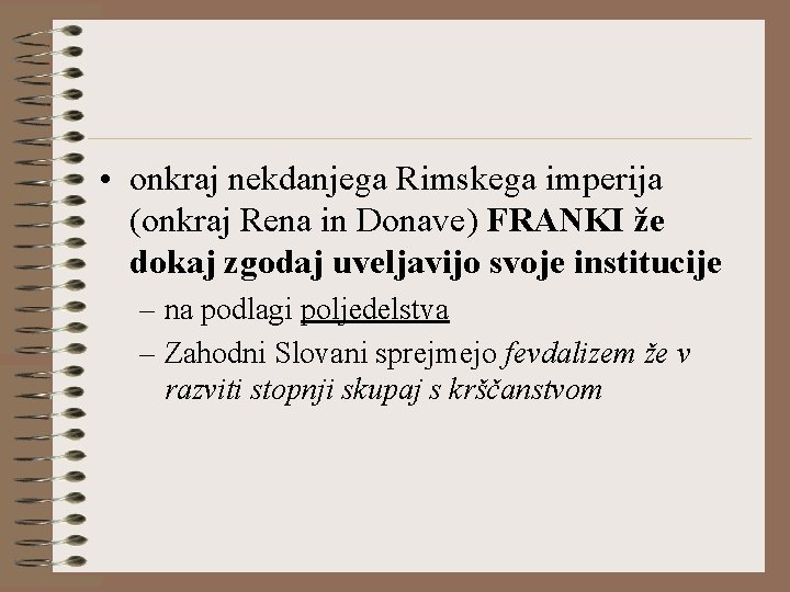  • onkraj nekdanjega Rimskega imperija (onkraj Rena in Donave) FRANKI že dokaj zgodaj