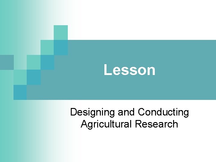 Lesson Designing and Conducting Agricultural Research 