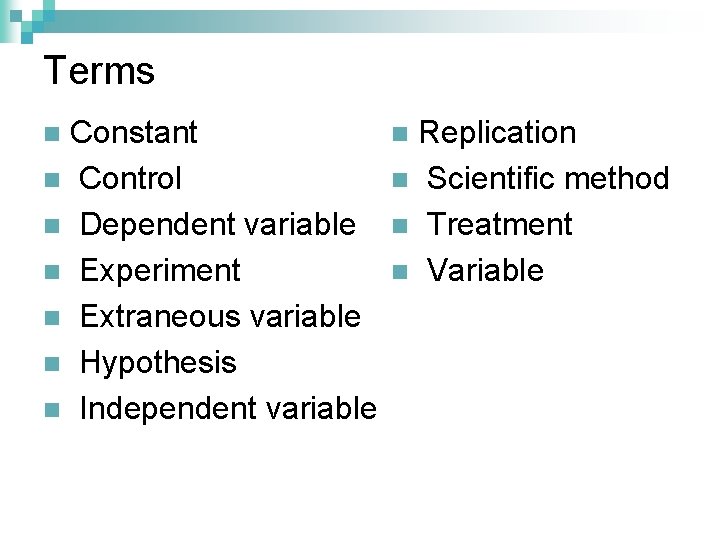 Terms Constant n Control n Dependent variable n Experiment n Extraneous variable n Hypothesis