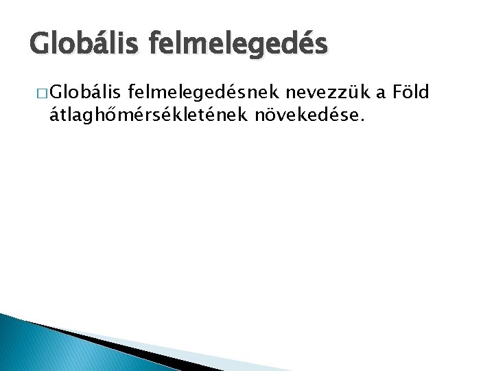 Globális felmelegedés � Globális felmelegedésnek nevezzük a Föld átlaghőmérsékletének növekedése. Globális felmelegedés � Globális felmelegedésnek nevezzük a Föld átlaghőmérsékletének növekedése.