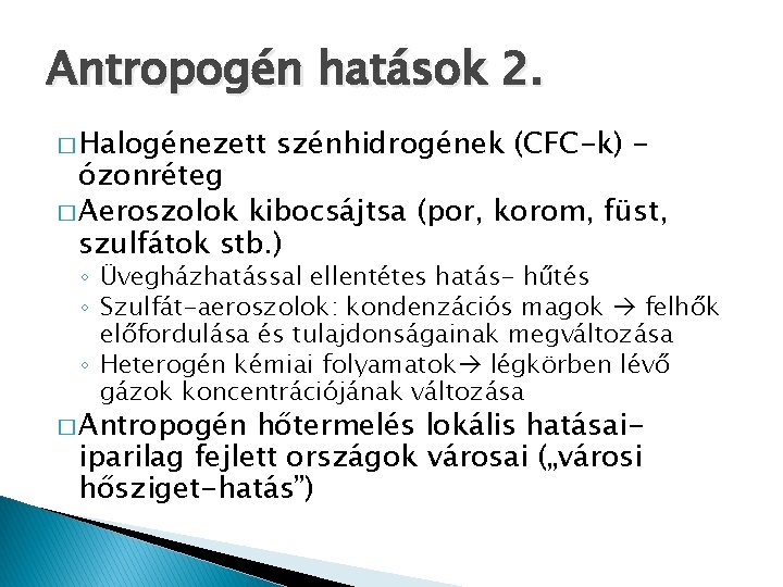 Antropogén hatások 2. � Halogénezett szénhidrogének (CFC-k) - ózonréteg � Aeroszolok kibocsájtsa (por, korom, Antropogén hatások 2. � Halogénezett szénhidrogének (CFC-k) - ózonréteg � Aeroszolok kibocsájtsa (por, korom,