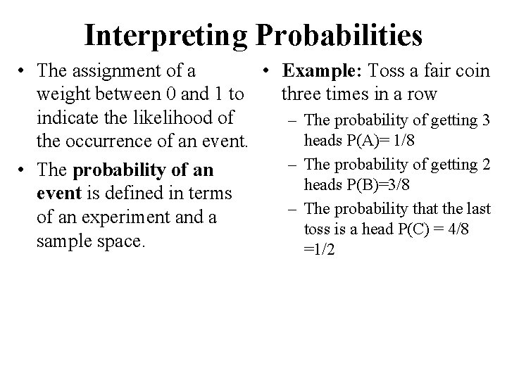 Interpreting Probabilities • The assignment of a • Example: Toss a fair coin weight