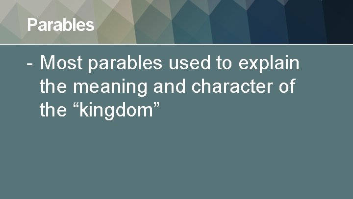 Parables - Most parables used to explain the meaning and character of the “kingdom”