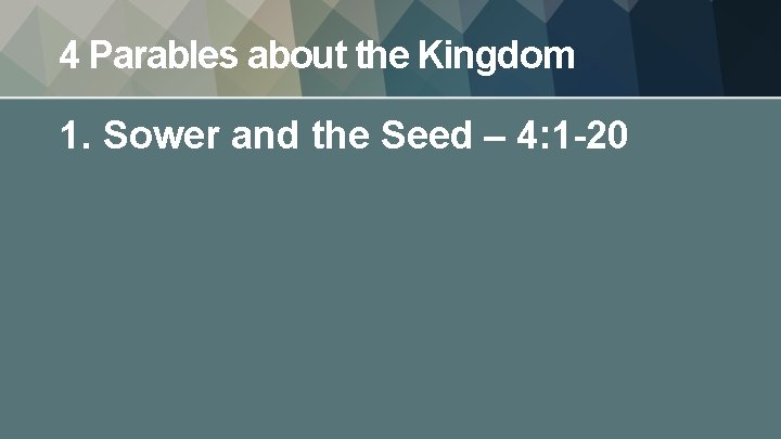 4 Parables about the Kingdom 1. Sower and the Seed – 4: 1 -20