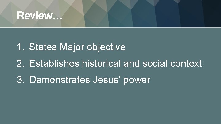 Review… 1. States Major objective 2. Establishes historical and social context 3. Demonstrates Jesus’
