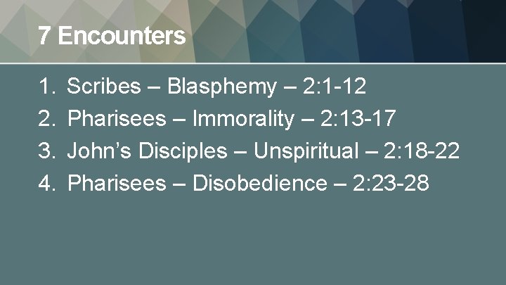 7 Encounters 1. 2. 3. 4. Scribes – Blasphemy – 2: 1 -12 Pharisees