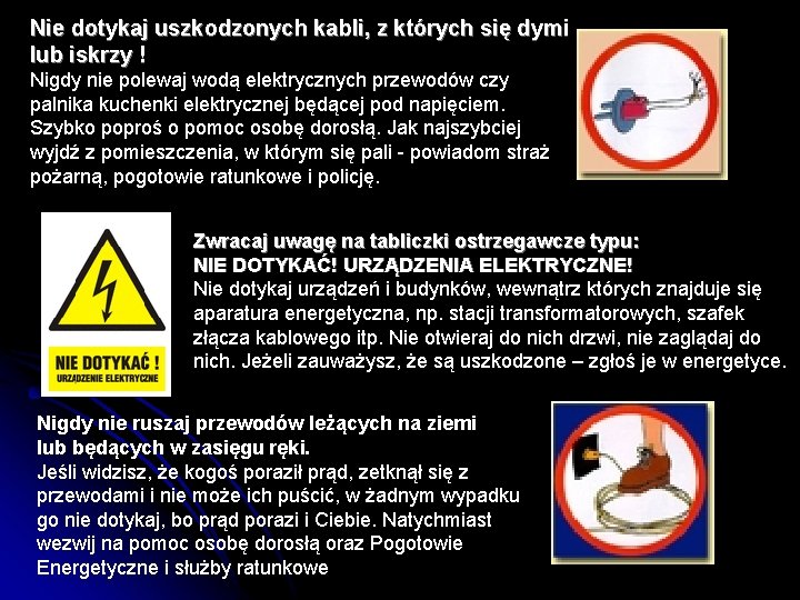 Nie dotykaj uszkodzonych kabli, z których się dymi lub iskrzy ! Nigdy nie polewaj