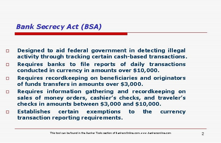 Bank Secrecy Act (BSA) o o o Designed to aid federal government in detecting