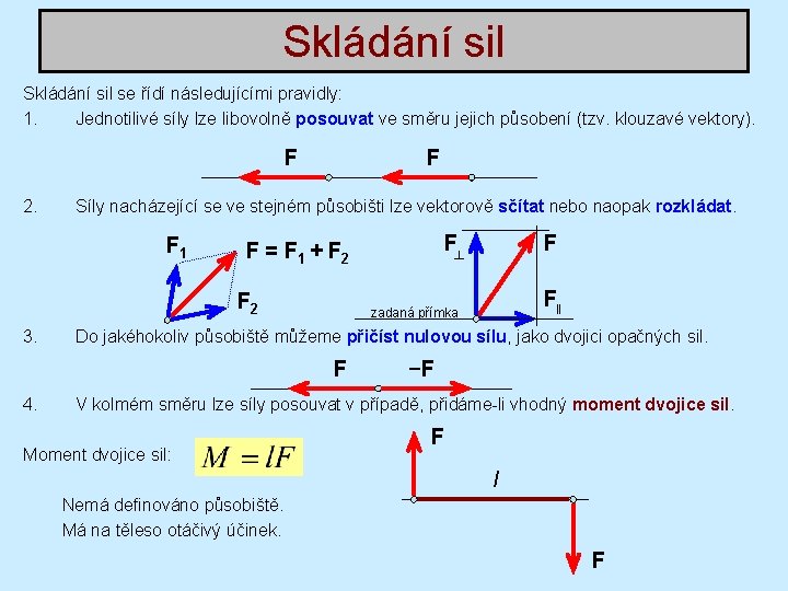 Skládání sil se řídí následujícími pravidly: 1. Jednotilivé síly lze libovolně posouvat ve směru