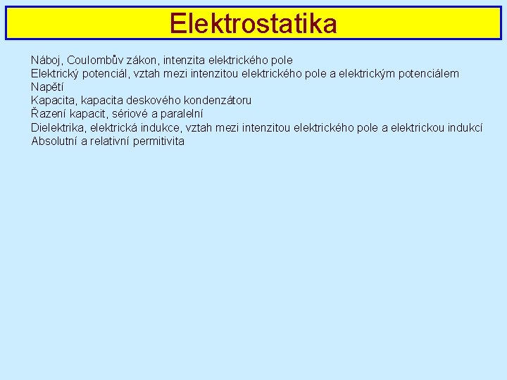 Elektrostatika Náboj, Coulombův zákon, intenzita elektrického pole Elektrický potenciál, vztah mezi intenzitou elektrického pole