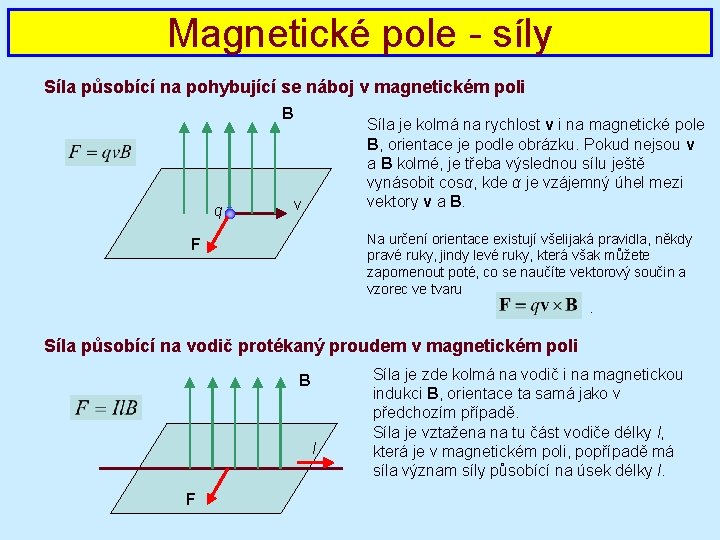 Magnetické pole - síly Síla působící na pohybující se náboj v magnetickém poli B