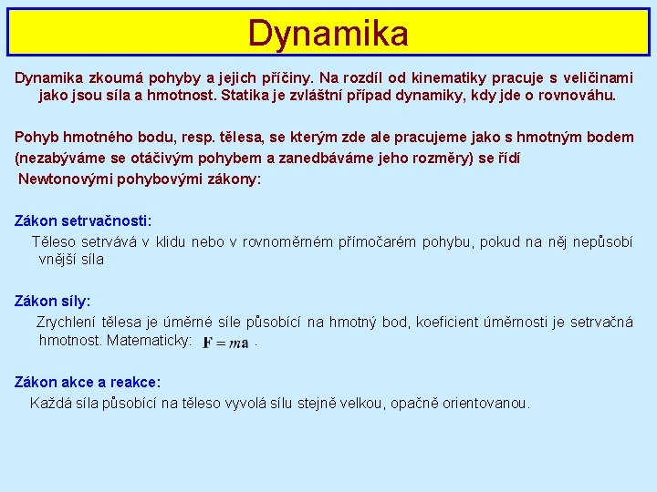 Dynamika zkoumá pohyby a jejich příčiny. Na rozdíl od kinematiky pracuje s veličinami jako