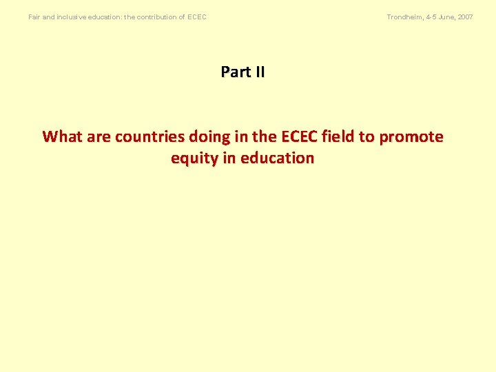 Fair and inclusive education: the contribution of ECEC Trondheim, 4 -5 June, 2007 Part