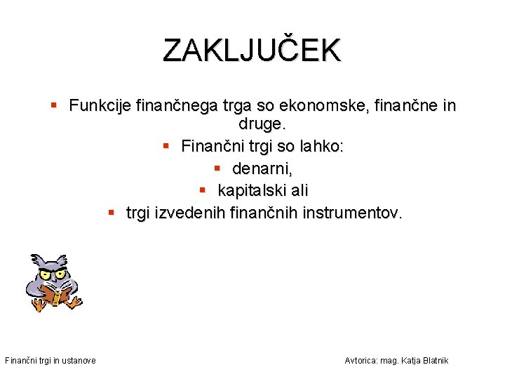 ZAKLJUČEK § Funkcije finančnega trga so ekonomske, finančne in druge. § Finančni trgi so