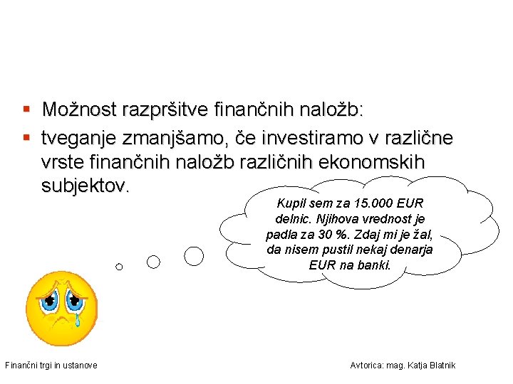§ Možnost razpršitve finančnih naložb: § tveganje zmanjšamo, če investiramo v različne vrste finančnih